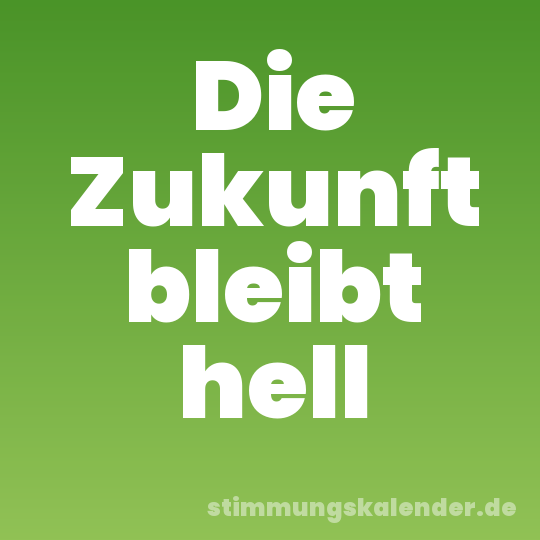 Die Zukunft bleibt hell