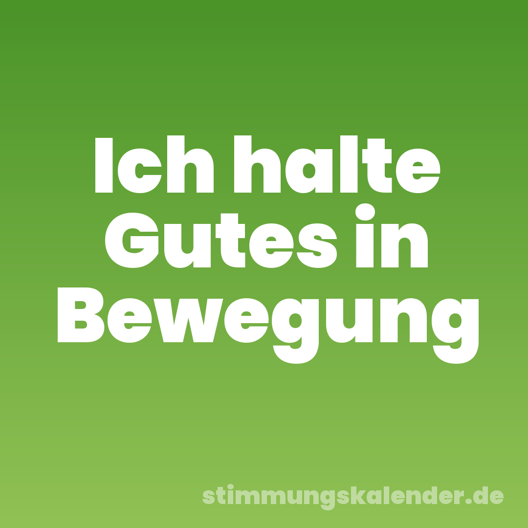 Ich halte Gutes in Bewegung