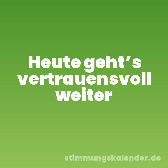 Heute geht’s vertrauensvoll weiter