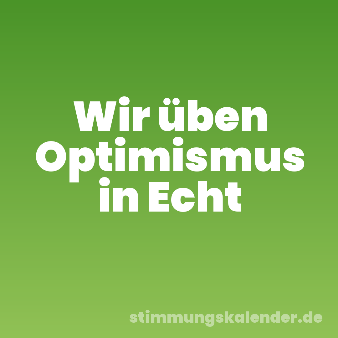 Wir üben Optimismus in Echt