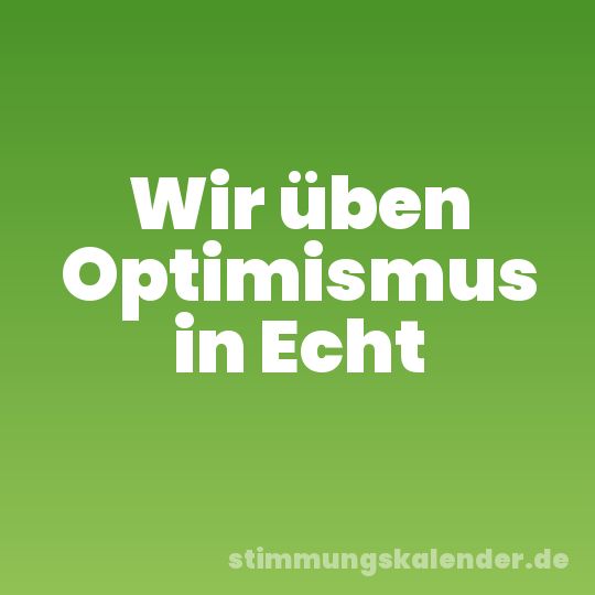 Wir üben Optimismus in Echt