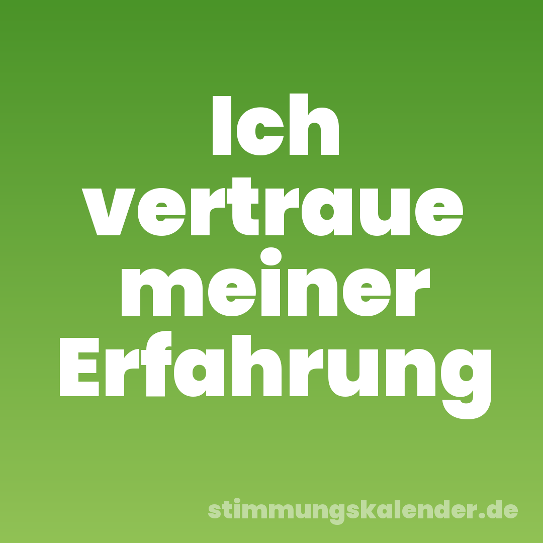 Ich vertraue meiner Erfahrung