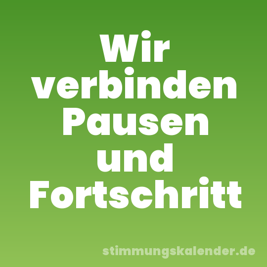 Wir verbinden Pausen und Fortschritt