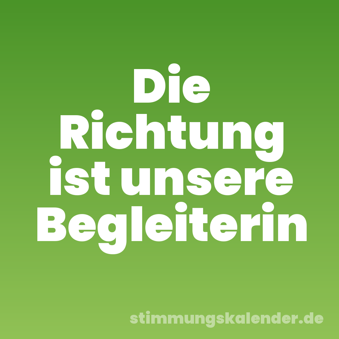 Die Richtung ist unsere Begleiterin