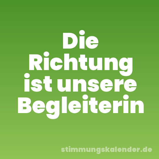 Die Richtung ist unsere Begleiterin