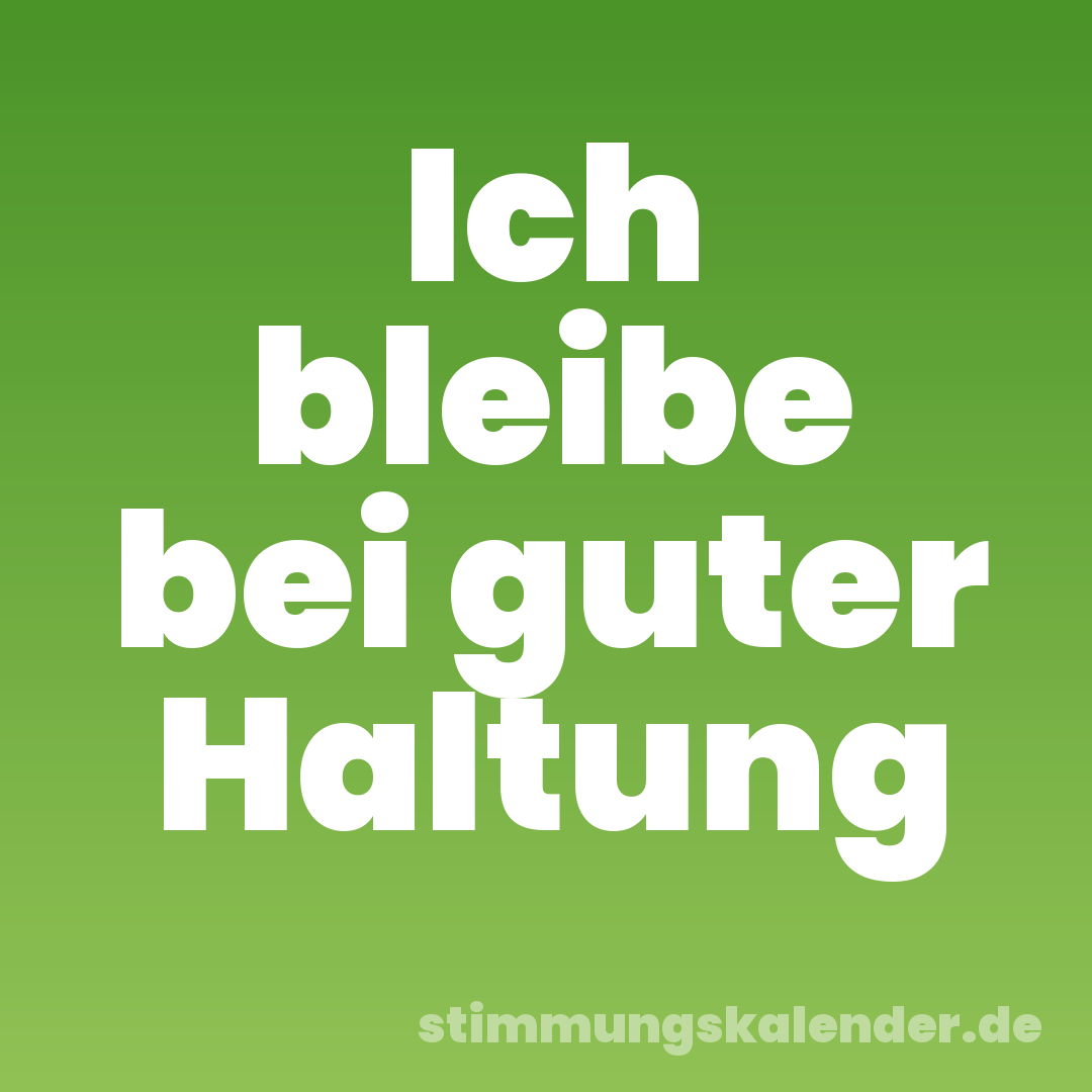 Ich bleibe bei guter Haltung