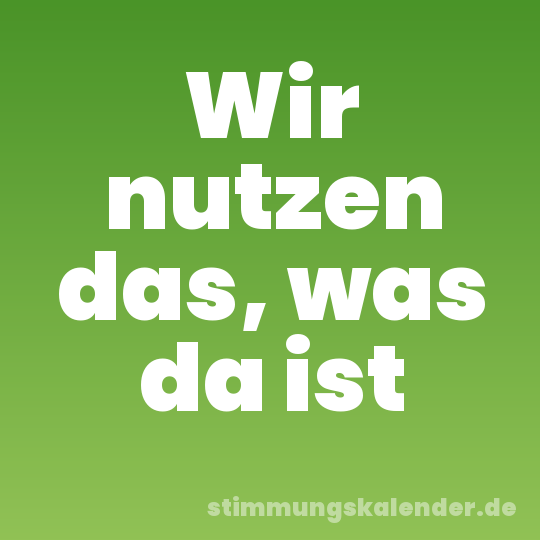 Wir nutzen das, was da ist