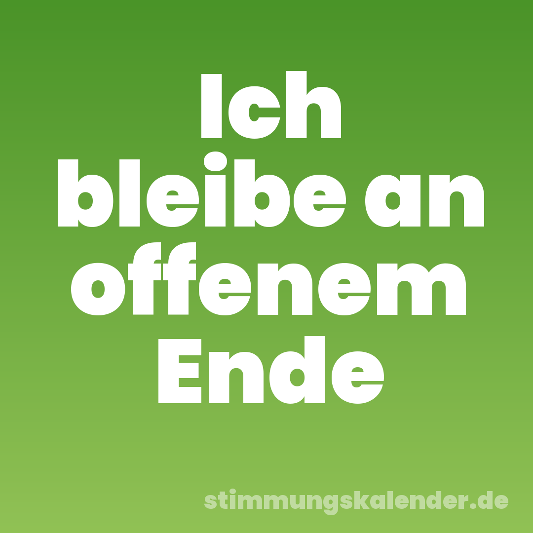 Ich bleibe an offenem Ende