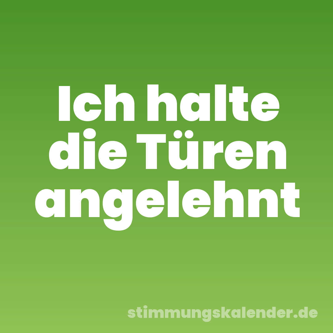 Ich halte die Türen angelehnt