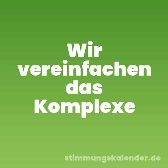 Wir vereinfachen das Komplexe