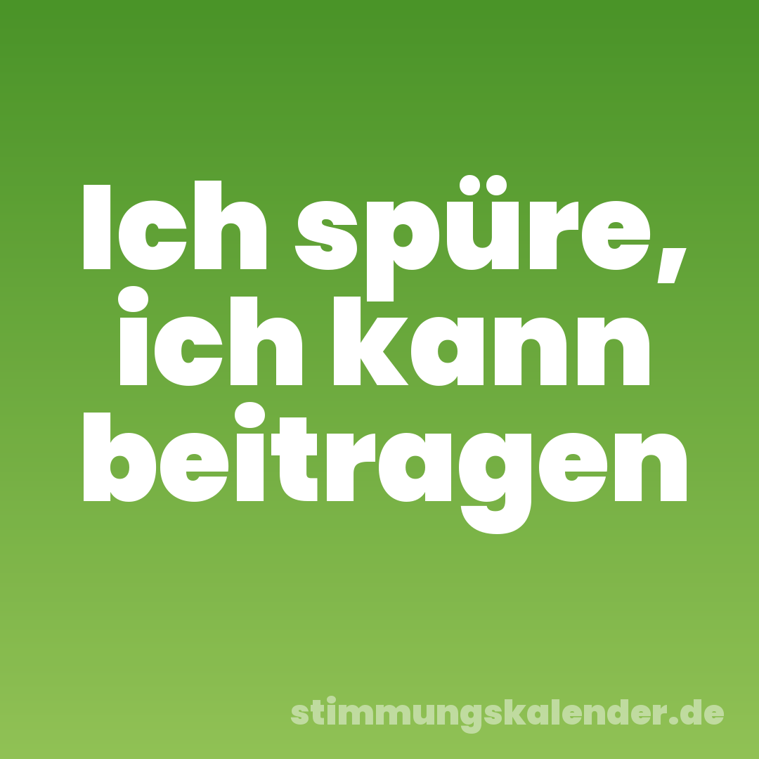Ich spüre, ich kann beitragen