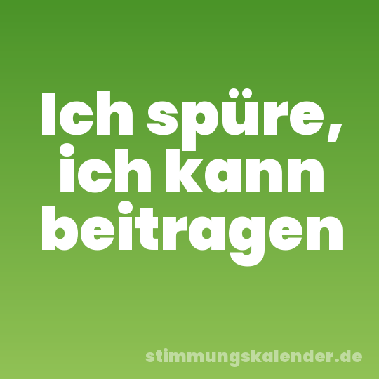 Ich spüre, ich kann beitragen