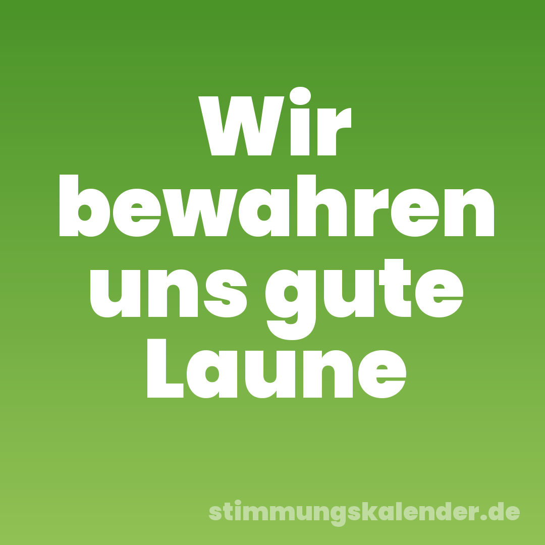 Wir bewahren uns gute Laune