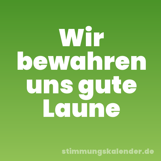 Wir bewahren uns gute Laune