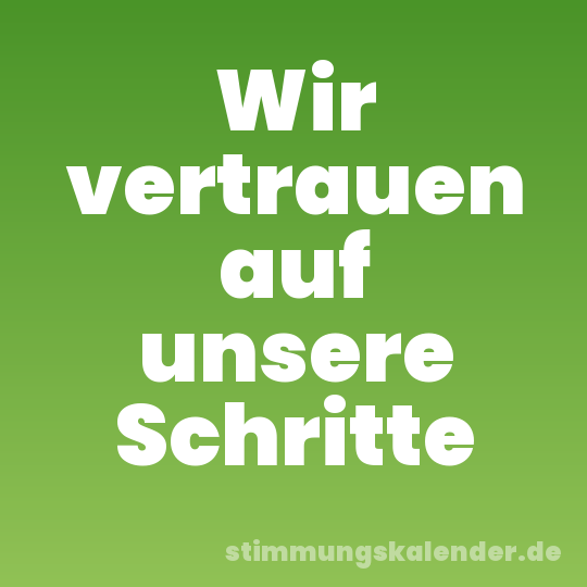 Wir vertrauen auf unsere Schritte