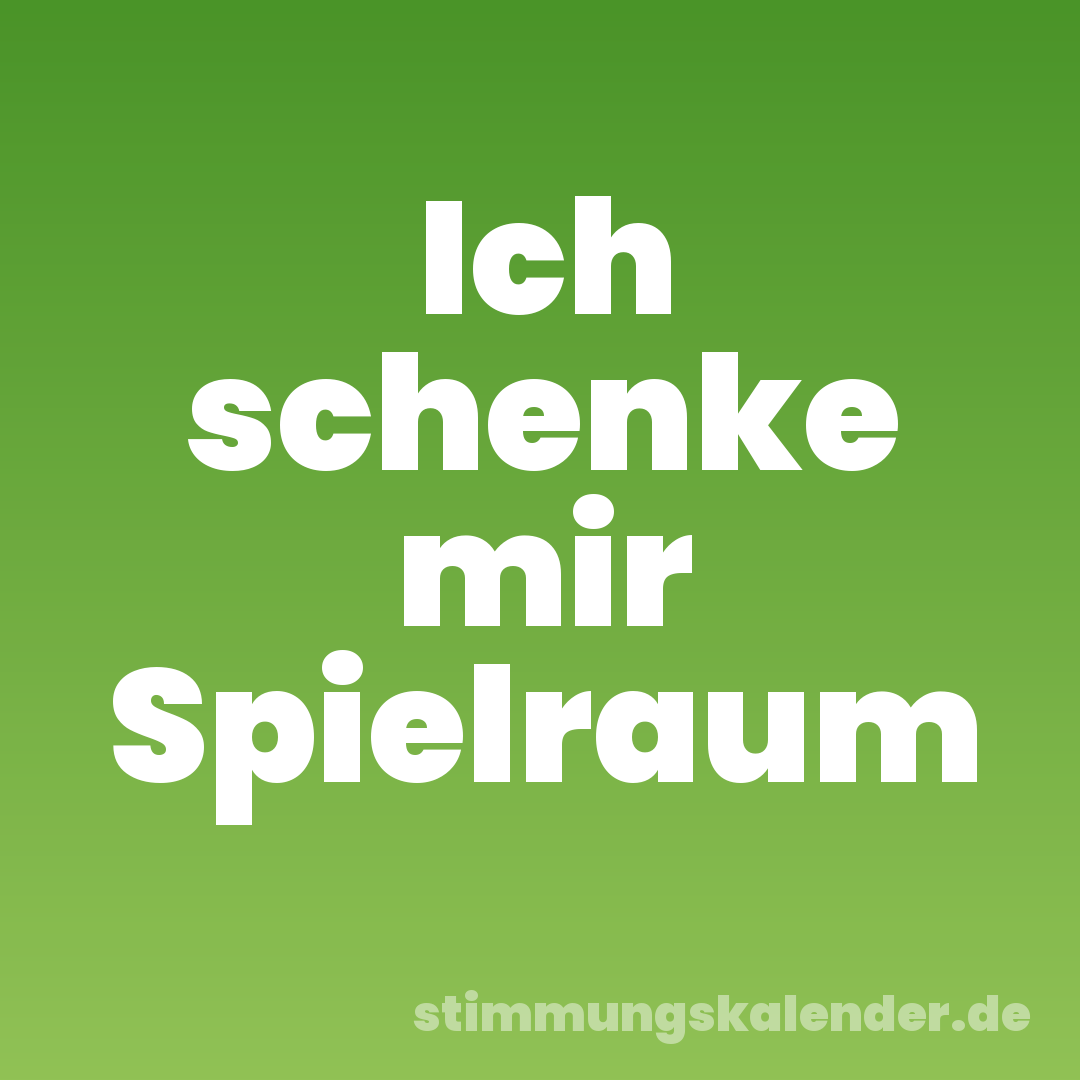 Ich schenke mir Spielraum