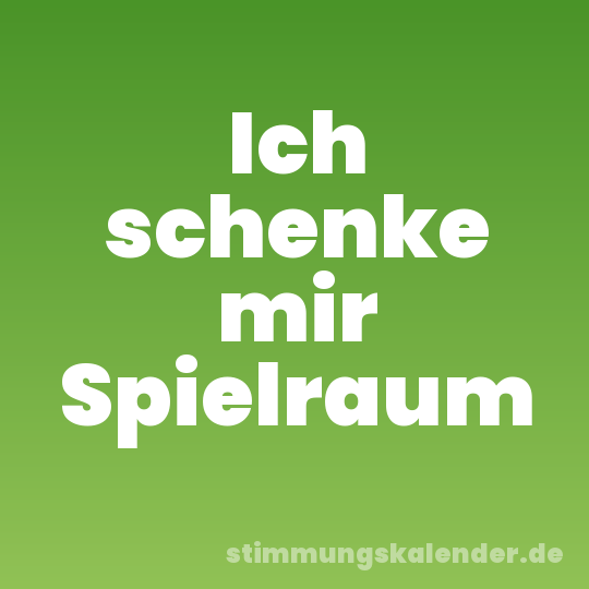 Ich schenke mir Spielraum