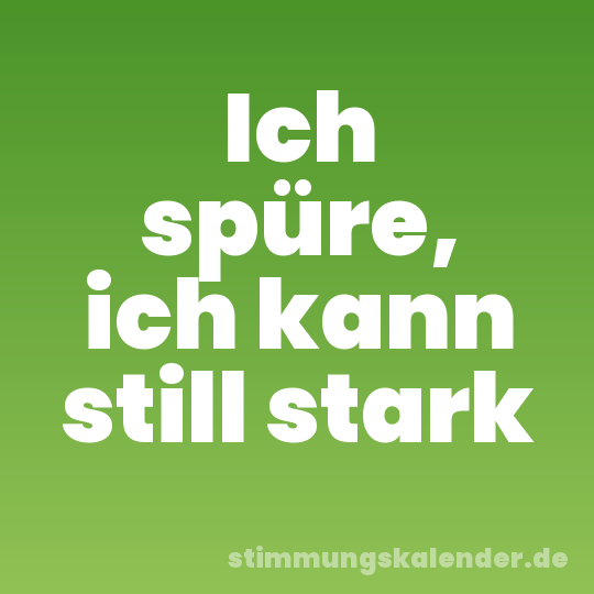 Ich spüre, ich kann still stark