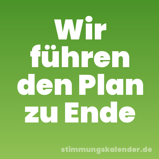 Wir führen den Plan zu Ende