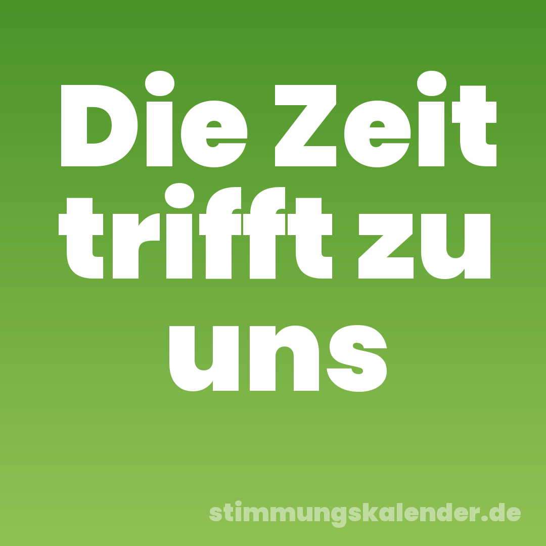Die Zeit trifft zu uns