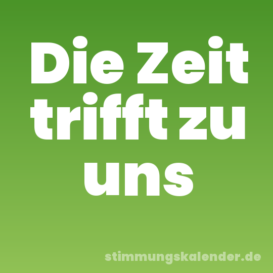 Die Zeit trifft zu uns