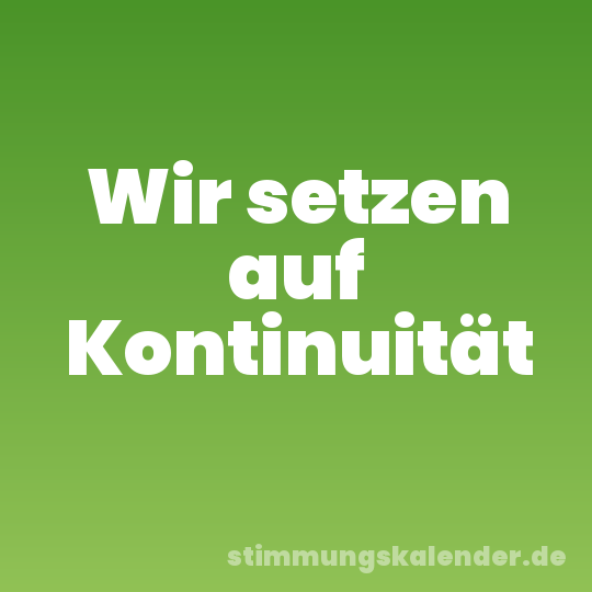 Wir setzen auf Kontinuität