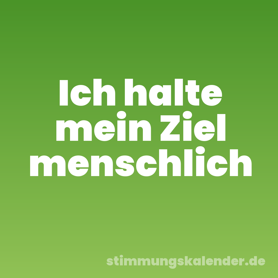Ich halte mein Ziel menschlich