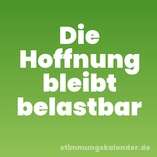 Die Hoffnung bleibt belastbar