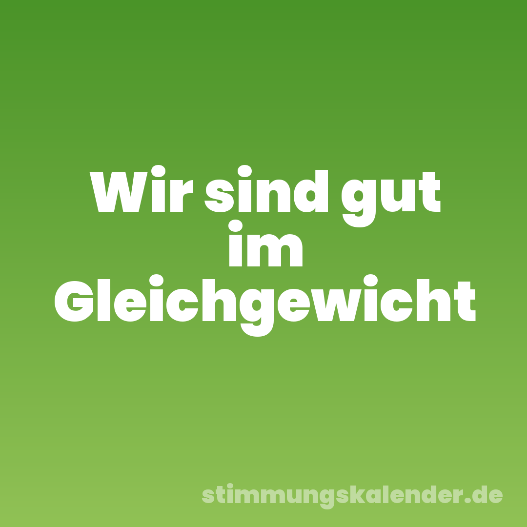 Wir sind gut im Gleichgewicht