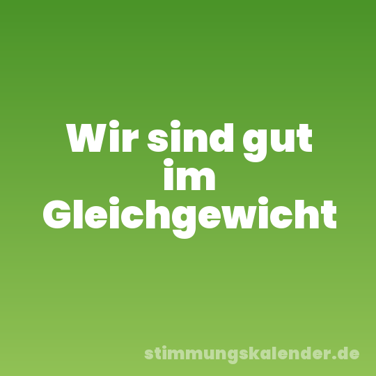 Wir sind gut im Gleichgewicht