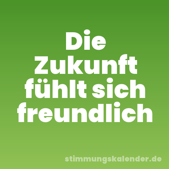 Die Zukunft fühlt sich freundlich