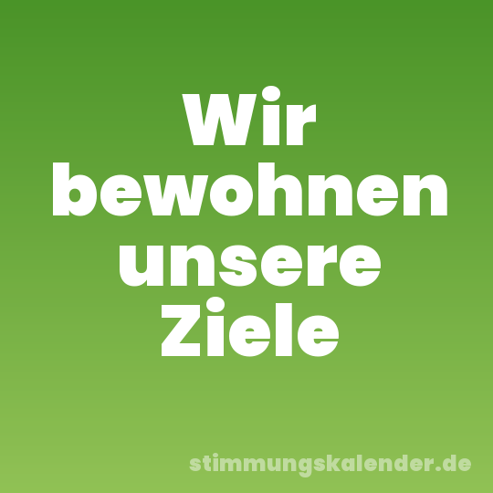 Wir bewohnen unsere Ziele