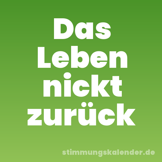 Das Leben nickt zurück