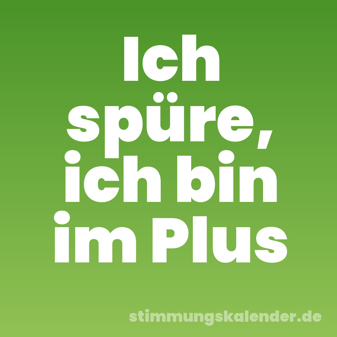 Ich spüre, ich bin im Plus