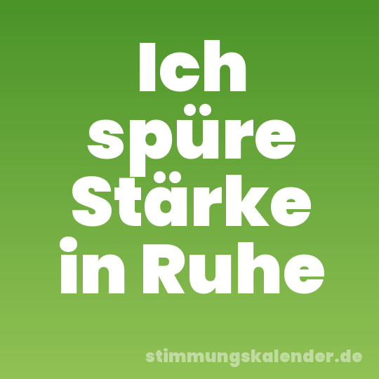 Ich spüre Stärke in Ruhe