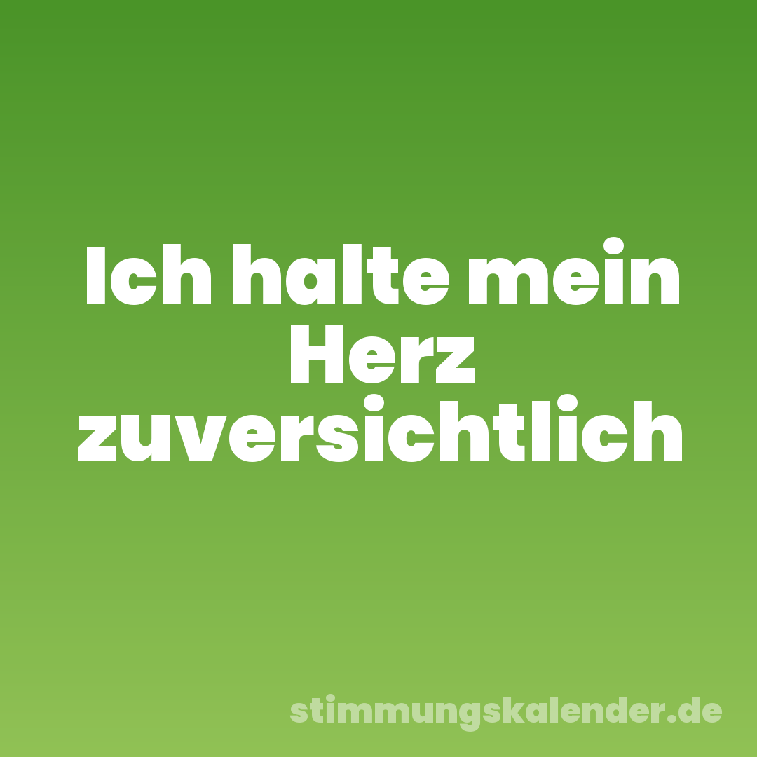 Ich halte mein Herz zuversichtlich