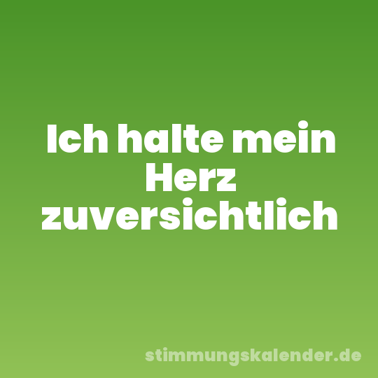 Ich halte mein Herz zuversichtlich