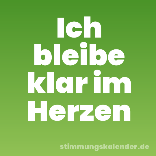 Ich bleibe klar im Herzen