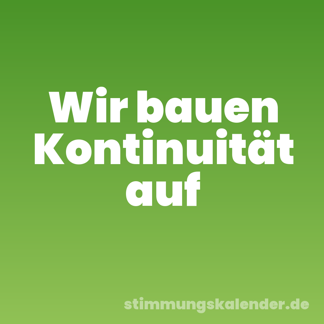 Wir bauen Kontinuität auf