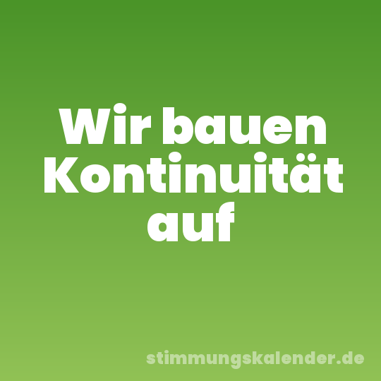 Wir bauen Kontinuität auf