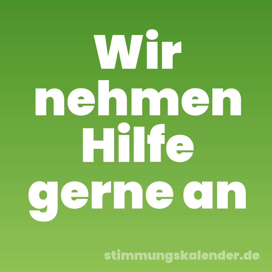 Wir nehmen Hilfe gerne an