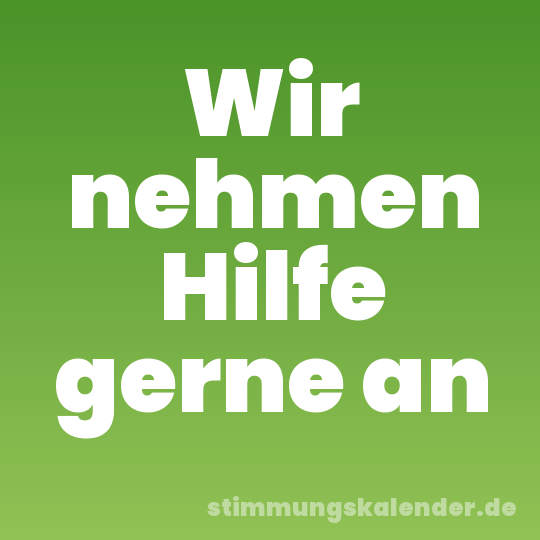 Wir nehmen Hilfe gerne an