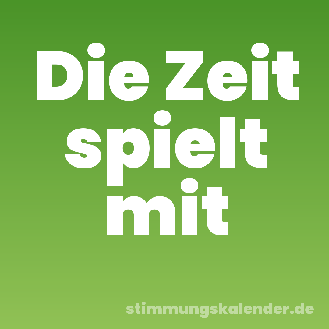Die Zeit spielt mit