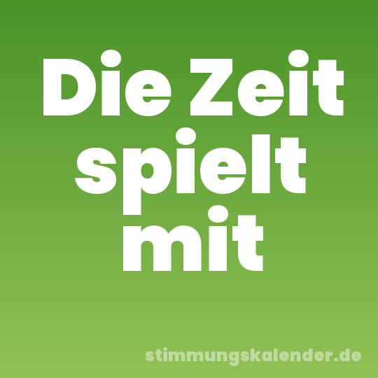 Die Zeit spielt mit