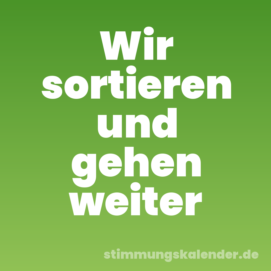 Wir sortieren und gehen weiter