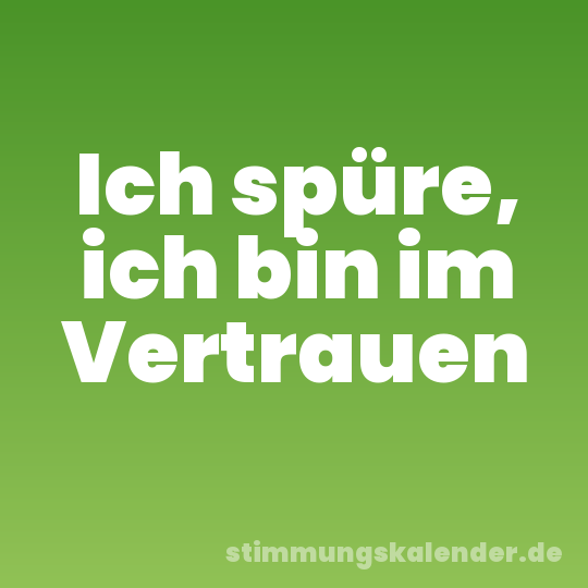 Ich spüre, ich bin im Vertrauen