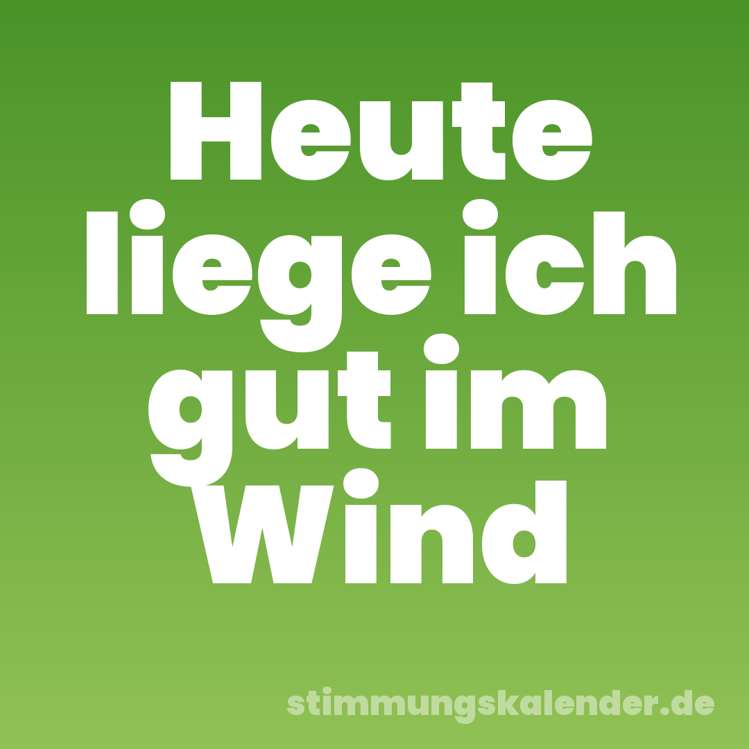 Heute liege ich gut im Wind