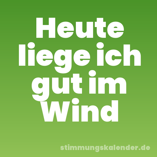 Heute liege ich gut im Wind