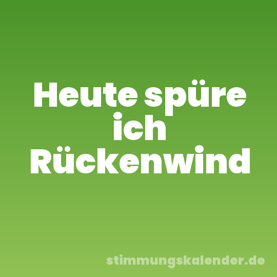 Heute spüre ich Rückenwind