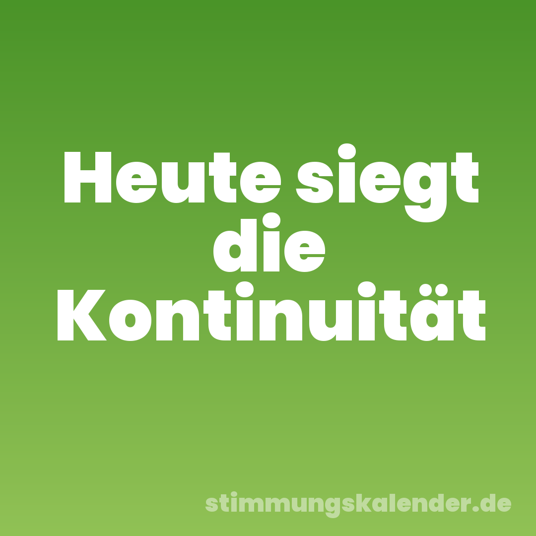 Heute siegt die Kontinuität